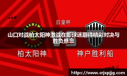 山口对战柏太阳神激战在即球迷期待精彩对决与胜负悬念