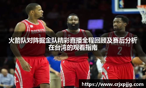 火箭队对阵掘金队精彩直播全程回顾及赛后分析在台湾的观看指南